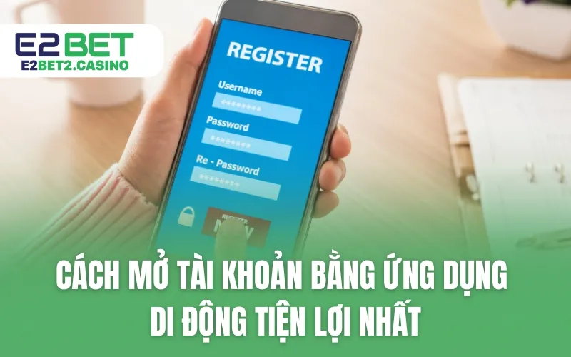 Cách mở tài khoản bằng ứng dụng di động tiện lợi nhất