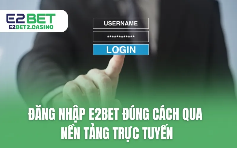 Đăng nhập E2BET đúng cách qua nền tảng trực tuyến