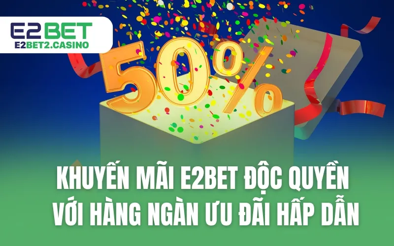 Khuyến Mãi E2BET Độc Quyền Với Hàng Ngàn Ưu Đãi Hấp Dẫn