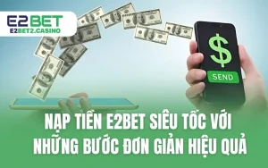 Nạp Tiền E2BET Siêu Tốc Với Những Bước Đơn Giản Hiệu Quả