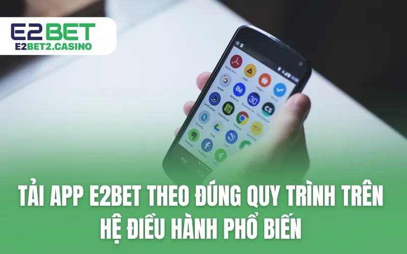 Tải app E2BET theo đúng quy trình trên hệ điều hành phổ biến