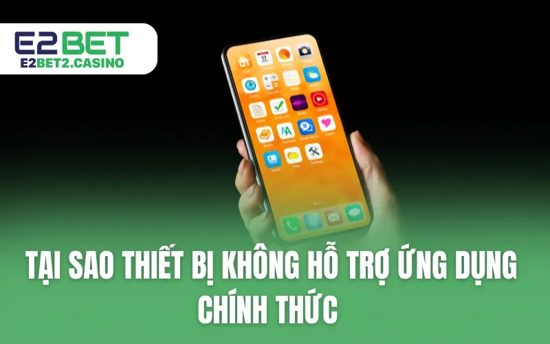 Tại sao thiết bị không hỗ trợ ứng dụng chính thức 