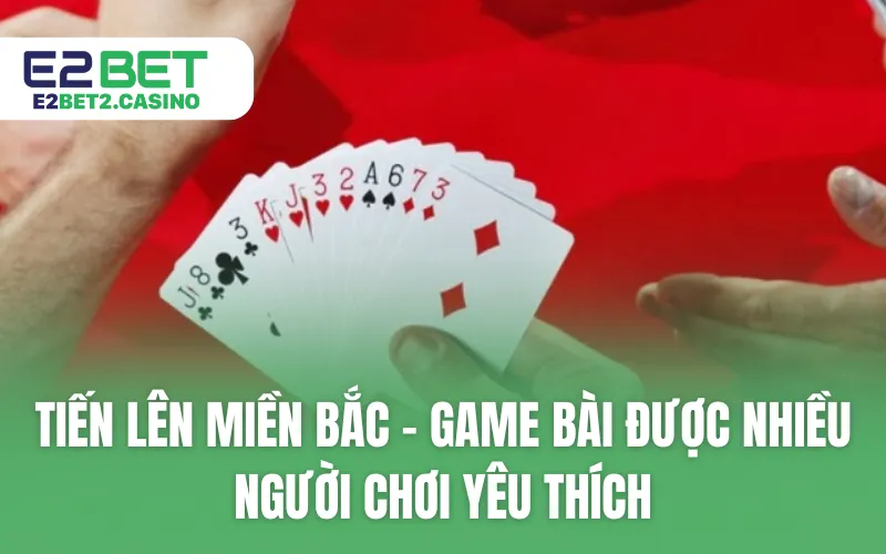 Bài Tiến lên miền Bắc - Game bài được nhiều người chơi yêu thích