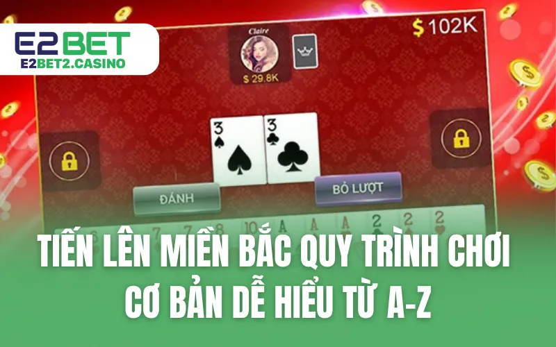 Bài Tiến Lên Miền Bắc Quy Trình Chơi Cơ Bản Dễ Hiểu Từ A-Z