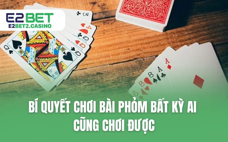 Bí quyết chơi bài Phỏm bất kỳ ai cũng chơi được