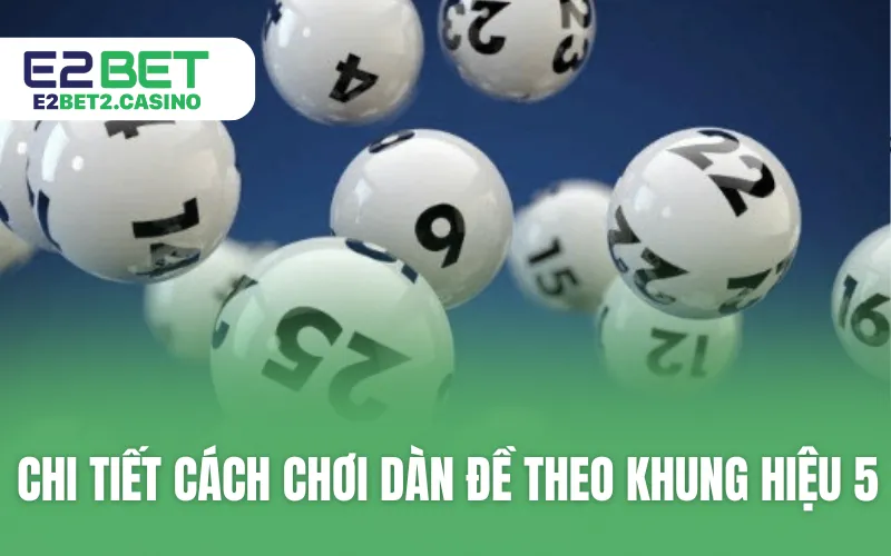 Chi tiết cách chơi dàn đề theo khung hiệu 5