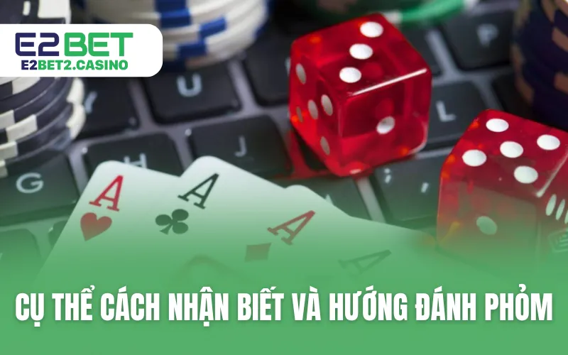 Cụ thể cách nhận biết và hướng đánh Phỏm