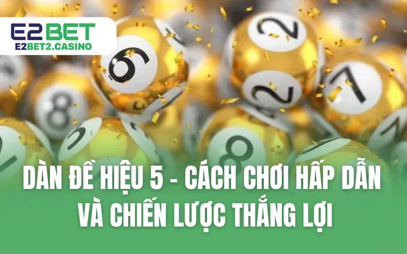 Dàn Đề Hiệu 5 - Cách Chơi Hấp Dẫn Và Chiến Lược Thắng Lợi