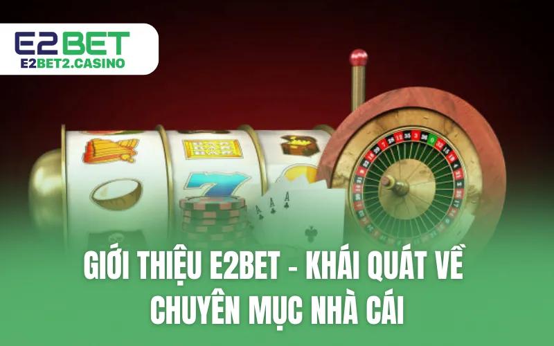 Giới thiệu E2BET - Khái quát về chuyên mục nhà cái