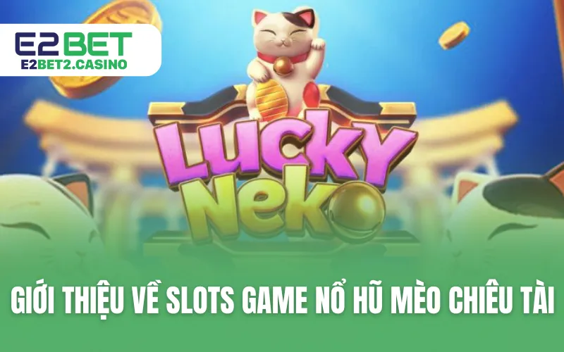 Giới thiệu về Slots game nổ hũ mèo chiêu tài