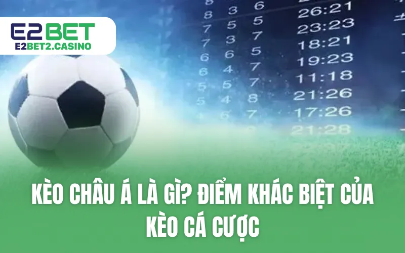 Kèo châu Á là gì? Điểm khác biệt của kèo cá cược