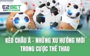 Kèo Châu Á - Những Xu Hướng Mới Trong Cược Thể Thao