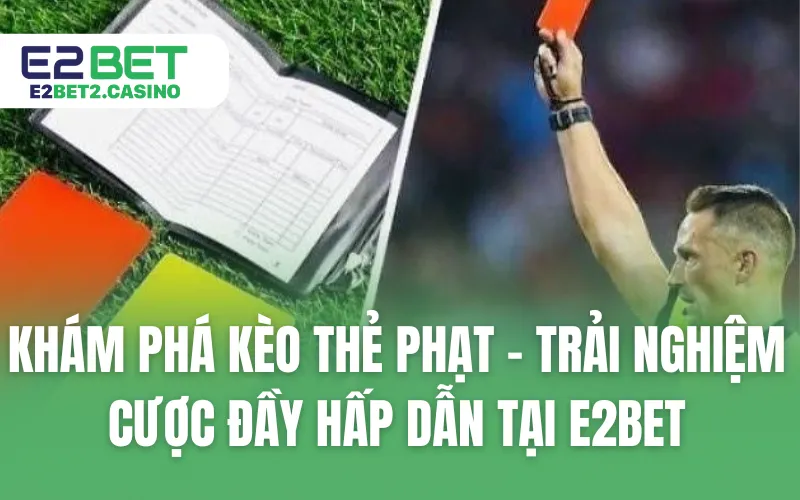 Kèo Thẻ Phạt - Trải Nghiệm Cược Đầy Hấp Dẫn tại E2BET