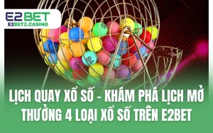 Lịch Quay Xổ Số - Khám Phá Lịch Mở Thưởng 4 Loại Xổ Số Trên E2BET