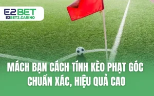 Mách Bạn Cách Tính Kèo Phạt Góc Chuẩn Xác, Hiệu Quả Cao
