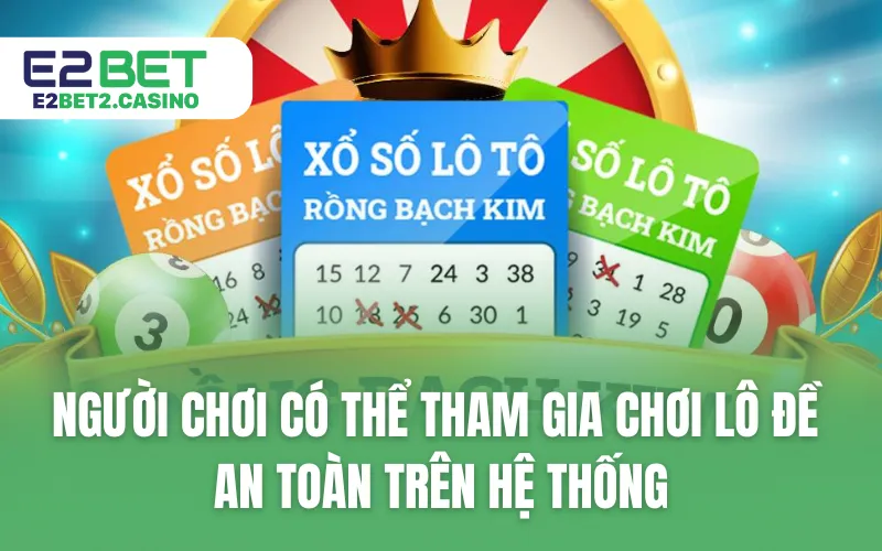Người chơi có thể tham gia chơi lô đề an toàn trên hệ thống