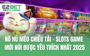 Nổ Hũ Mèo Chiêu Tài - Slots Game Mới Nổi Được Yêu Thích Nhất 2025