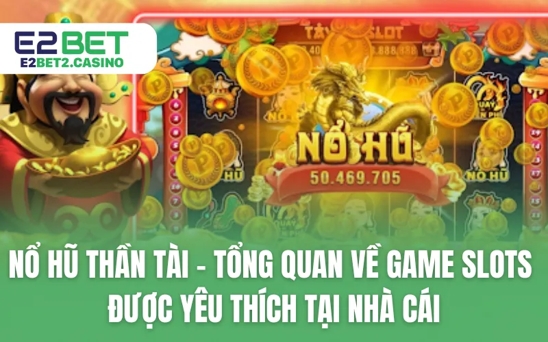Nổ hũ thần tài - Tổng quan về game slots được yêu thích tại nhà cái
