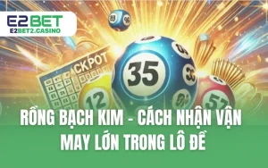 Rồng Bạch Kim - Cách Nhận Vận May Lớn Trong Lô Đề