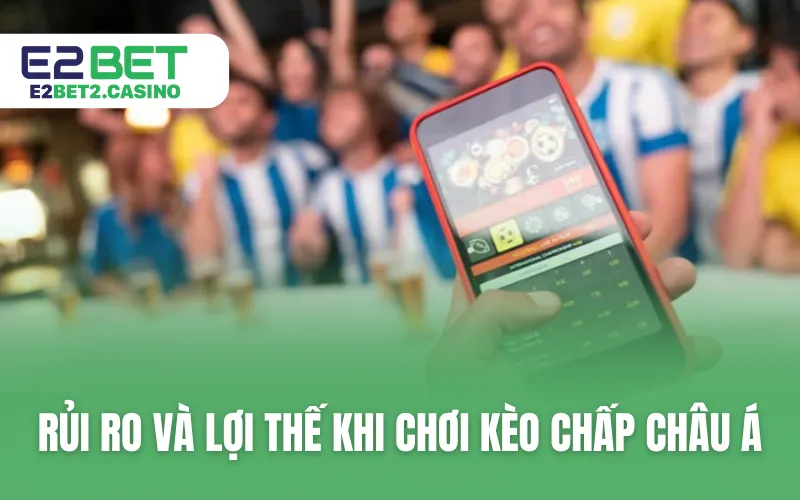 Rủi ro và lợi thế khi chơi kèo chấp châu Á