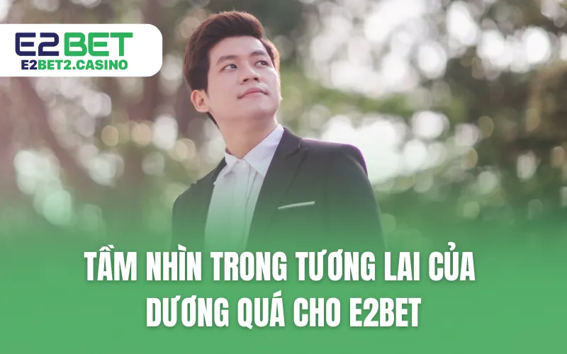 Tầm nhìn trong tương lai của Dương Quá cho E2BET