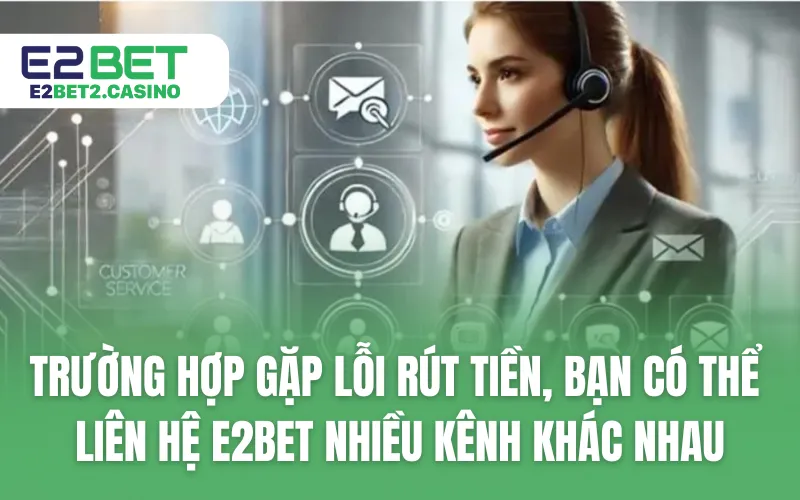 Trường hợp gặp lỗi khi rút tiền, bạn có thể liên hệ E2BET nhiều kênh khác nhau